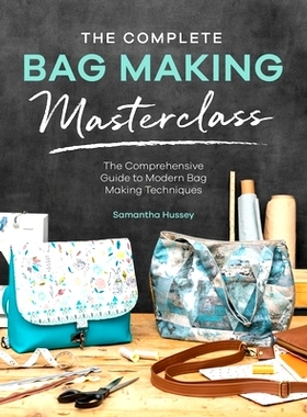 预订 The Complete Bag Making Masterclass: A Comprehensive Guide to Modern Bag Making Techniques: 9781446308110
