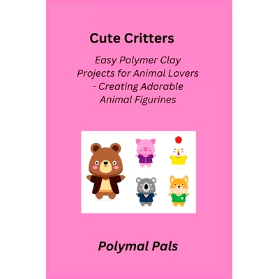 预订 Cute Critters: Easy Polymer Clay Projects for Animal Lovers - Creating Adorable Animal Figurines
