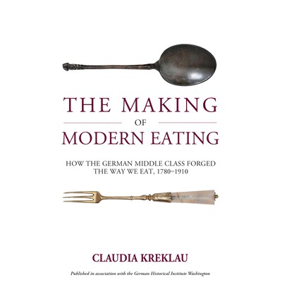 预订 The Making of Modern Eating: How the German Middle Class Forged the Way We Eat, 1780-1910 9781836953586