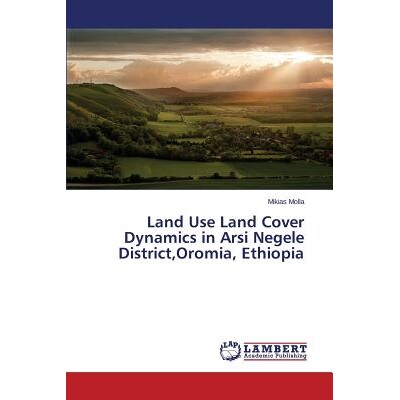 预订 Land Use Land Cover Dynamics in Arsi Negele District,Oromia, Ethiopia 土地利用土地覆盖动态在阿尔西耐格区，Oromia，