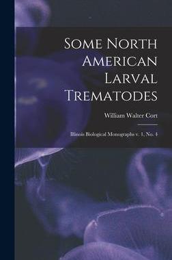 [预订]Some North American Larval Trematodes: Illinois Biological Monographs v. 1, * 9781017730418