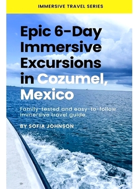 预订 Epic 6-Day Immersive Excursions in Cozumel, Mexico: Family-tested and easy-to-follow immersive travel guide: 979821