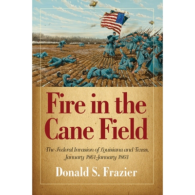 预订 Fire in the Cane Field: The Federal Invasion of Louisiana and Texas, January 1861-January 1863 火烧甘蔗园：1861年1