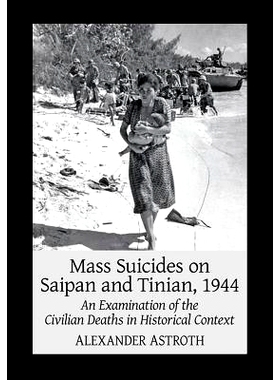 预订 Mass Suicides on Saipan and Tinian, 1944: An Examination of the Civilian Deaths in Historical Context 1944年塞班岛