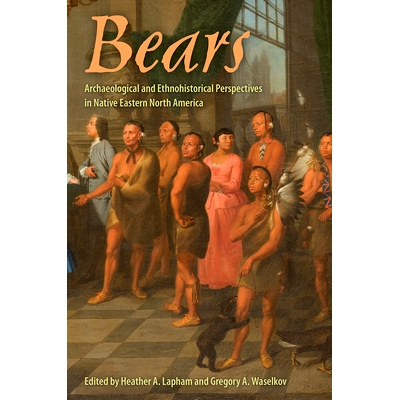 预订 Bears: Archaeological and Ethnohistorical Perspectives in Native Eastern North America 熊：北美东部原住民的考古学和