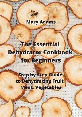 [预订]The Essential Dehydrator Cookbook for Beginners: Step by Step Guide to Dehydrating Fruit, Meat, Vege 9788420031477