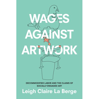 预订 Wages Against Artwork: Decommodified Labor and the Claims of Socially Engaged Art 劳动报酬: 分解劳动与社会参与艺术