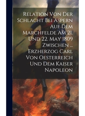 预订 Relation Von Der Schlacht Bei Aspern Auf Dem Marchfelde Am 21. Und 22. May 1809 Zwischen ... Erzherzog Carl Von Oes