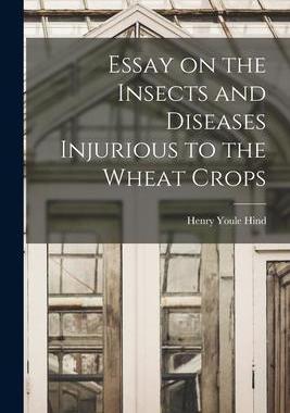 [预订]Essay on the Insects and Diseases Injurious to the Wheat Crops [microform] 9781015357921