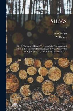 [预订]Silva: or, A Discourse of Forest-trees, and the Propagation of Timber in His Majesty’s Dominions,  9781013859922