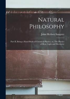 [预订]Natural Philosophy [microform]: Part II, Being a Hand-book of Chemical Physics, or, The Physics of H 9781014082077