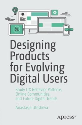 【预订】Designing Products for Evolving Digital Users: Study UX Behavior Patterns, Online Communities, and Future ...