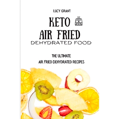 预订 Keto Air Fried Dehydrated Food: The Ultimate Air Fried Dehydrated Recipes