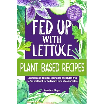 预订 Fed Up with Lettuce Plant-Based Recipes: A Simple and Delicious Vegetarian and Gluten-Free Vegan Cookbook for Herbi
