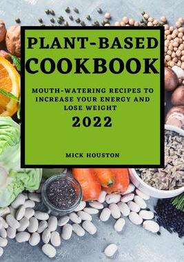 [预订]Plant Based Cookbook 2022: Mouth-Watering Recipes to Increase Your Energy and Lose Weight 9781804501689