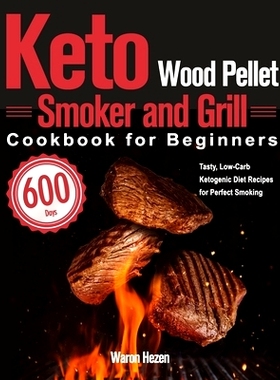 预订 Keto Wood Pellet Smoker and Grill Cookbook for Beginners: 600-Day Tasty, Low-Carb Ketogenic Diet Recipes for Perfec