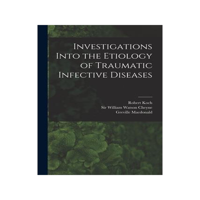 [预订]Investigations Into the Etiology of Traumatic Infective Diseases [electronic Resource] 9781015090866