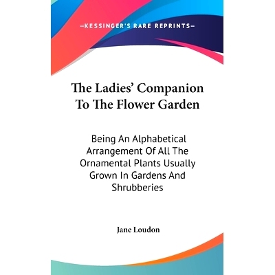 预订 The Ladies’ Companion To The Flower Garden: Being An Alphabetical Arrangement Of All The Ornamental Plants Usually