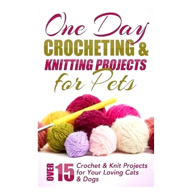 预订 One Day Crocheting & Knitting Projects for Pets: Over 15 Crochet & Knit Projects for Your Loving Cats & Dogs: 97815
