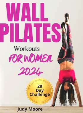 预订 Wall Pilates Workouts for Women: A 28-Day Challenge Step-By-Step Exercises to Tone Your Glutes, Abs and to Increase