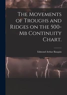 [预订]The Movements of Troughs and Ridges on the 500-mb Continuity Chart. 9781014857217