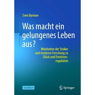 预订 Was macht ein gelungenes Leben aus?: Weisheiten der Stoiker und moderne Forschung zu Glück und Emotionsregulation:
