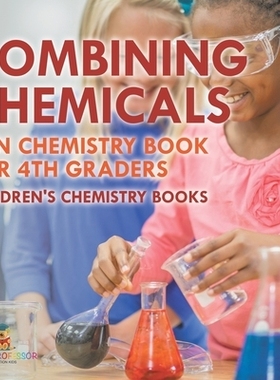 预订 Combining Chemicals - Fun Chemistry Book for 4th Graders Children’s Chemistry Books: 9798869430458