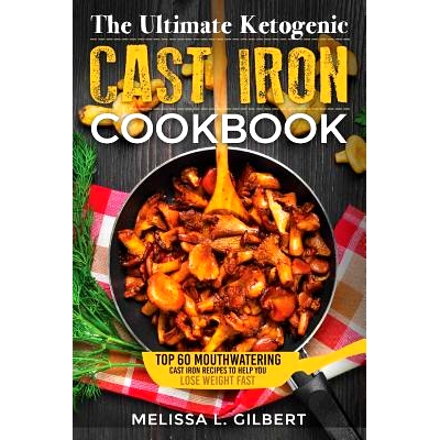 预订 Ketogenic Diet: The Ultimate Ketogenic Cast Iron Cookbook: Top 60 Mouthwatering Cast Iron Recipes To Help You Lose