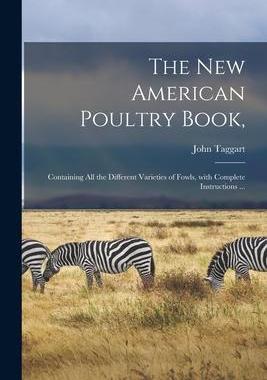 [预订]The New American Poultry Book,: Containing All the Different Varieties of Fowls, With Complete Instr 9781015166486