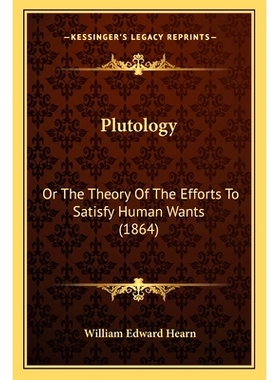 预订 Plutology: Or The Theory Of The Efforts To Satisfy Human Wants (1864): 9781167021701