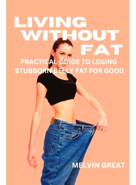 预订 Living Without Fat: A practical Guide to Losing Stubborn Belly Fat for Good: 9798379167851