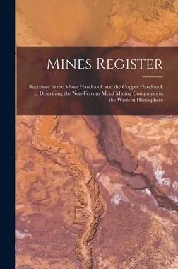 [预订]Mines Register: Successor to the Mines Handbook and the Copper Handbook ... Describing the Non-Ferro 9781017179507