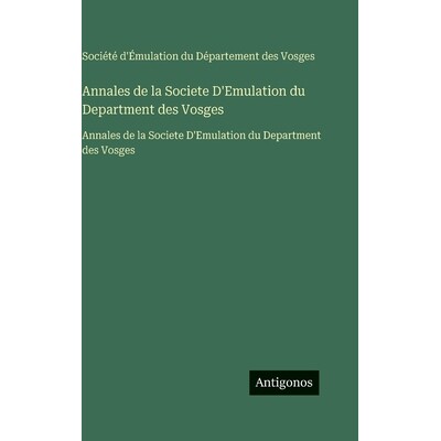 预订 Annales de la Societe D’Emulation du Department des Vosges: Annales de la Societe D’Emulation du Department des V