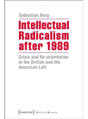 预订 Intellectual Radicalism after 1989: Crisis and Re-orientation in the British and the American Left: 9783837634181