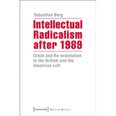 预订 Intellectual Radicalism after 1989: Crisis and Re-orientation in the British and the American Left: 9783837634181