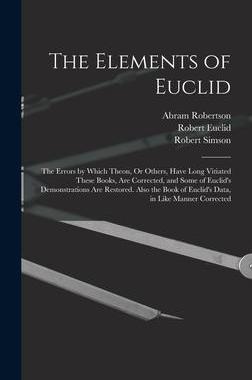 [预订]The Elements of Euclid: The Errors by Which Theon, Or Others, Have Long Vitiated These Books, Are Co 9781018474328