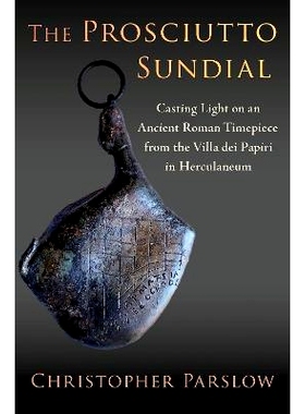 预订 The Prosciutto Sundial: Casting Light on an Ancient Roman Timepiece from the Villa dei Papiri in Herculaneum 火腿日