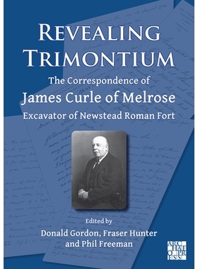 预订 Revealing Trimontium: The Correspondence of James Curle of Melrose, Excavator of Newstead Roman Fort 揭示特里蒙蒂姆