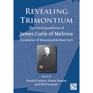 预订 Revealing Trimontium: The Correspondence of James Curle of Melrose, Excavator of Newstead Roman Fort 揭示特里蒙蒂姆