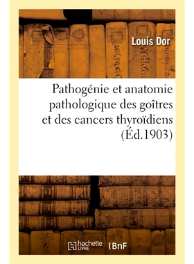 预订 Pathogénie et anatomie pathologique des goîtres et des cancers thyroïdiens 甲状腺肿和甲状腺癌的发病机制和病理解