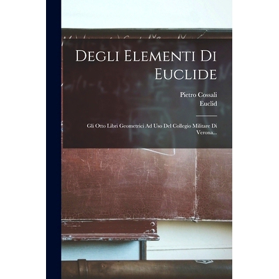预订 Degli Elementi Di Euclide: Gli Otto Libri Geometrici Ad Uso Del Collegio Militare Di Verona...: 9781015676169