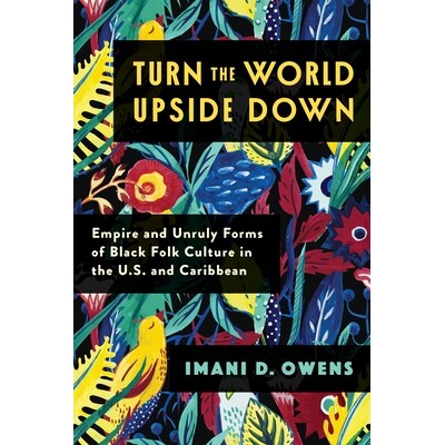预订 Turn the World Upside Down: Empire and Unruly Forms of Black Folk Culture in the U.S. and Caribbean 颠倒世界:美国和