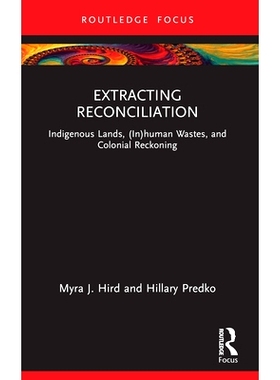 预订 Extracting Reconciliation: Indigenous Lands, (In)human Wastes, and Colonial Reckoning 寻求和解：不人道的荒地、原住