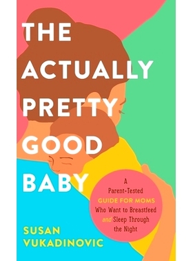 预订 The Actually Pretty Good Baby: A Parent-Tested Guide for Moms who Want to Breastfeed and Sleep Through the Night