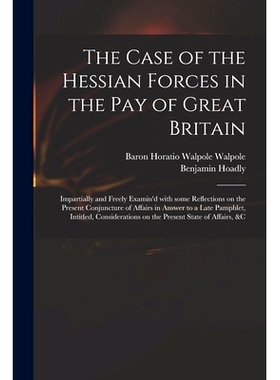 预订 The Case of the Hessian Forces in the Pay of Great Britain [microform]: Impartially and Freely Examin’d With Some