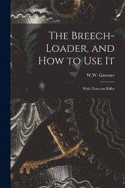 [预订]The Breech-loader, and How to Use It: With Notes on Rifles 9781013824760