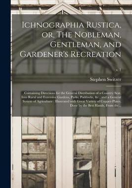 [预订]Ichnographia Rustica, or, The Nobleman, Gentleman, and Gardener’s Recreation: Containing Direction 9781014568151