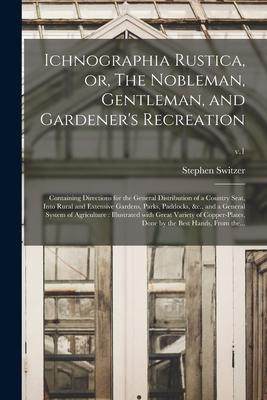 [预订]Ichnographia Rustica, or, The Nobleman, Gentleman, and Gardener’s Recreation: Containing Direction 9781014568151