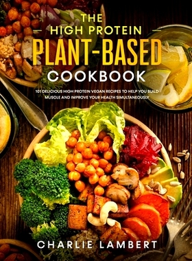 预订 The High Protein Plant-Based Cookbook: 101 Delicious High Protein Vegan Recipes To Help You Build Muscle and Improv