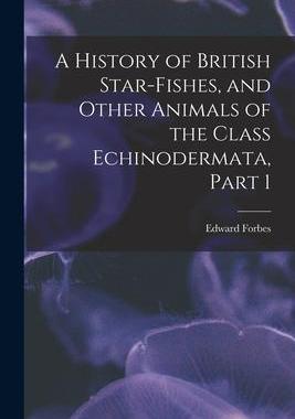 [预订]A History of British Star-Fishes, and Other Animals of the Class Echinodermata, Part 1 9781017996579